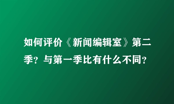 如何评价《新闻编辑室》第二季？与第一季比有什么不同？