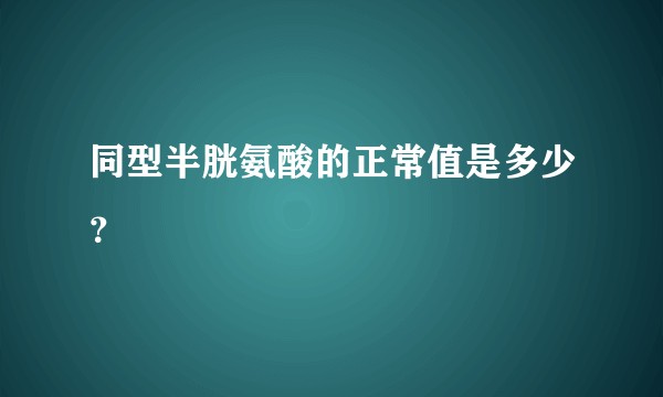 同型半胱氨酸的正常值是多少？