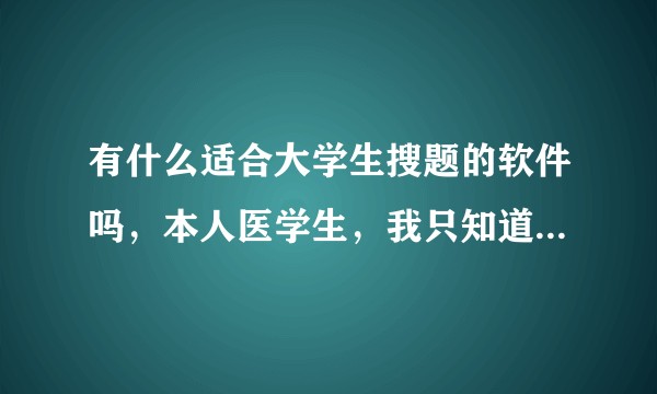 有什么适合大学生搜题的软件吗，本人医学生，我只知道一个学小易，可是它今天考试崩了！？
