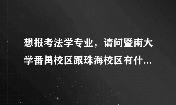 想报考法学专业，请问暨南大学番禺校区跟珠海校区有什么不同呢？珠海校区是211吗？