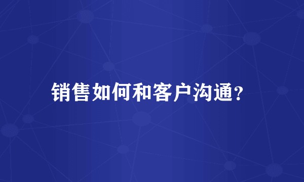 销售如何和客户沟通？