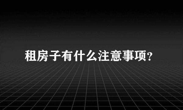 租房子有什么注意事项?