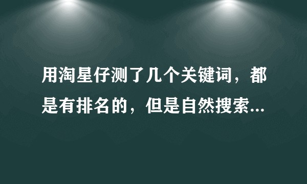 用淘星仔测了几个关键词，都是有排名的，但是自然搜索流量就是上不去，每天就几个，是主图还是其他原因？