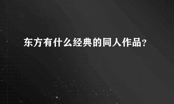 东方有什么经典的同人作品？