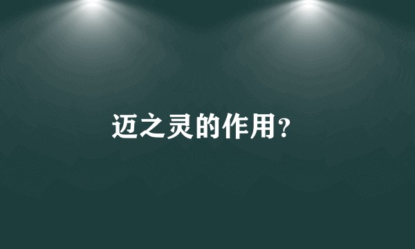迈之灵的作用？