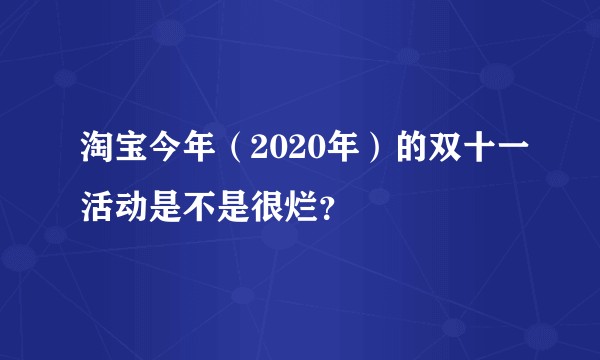 淘宝今年（2020年）的双十一活动是不是很烂？