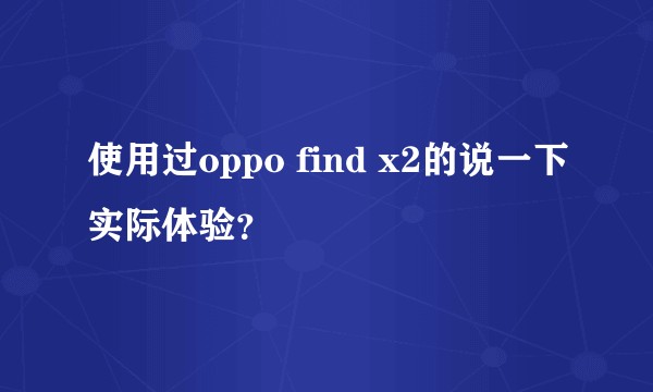 使用过oppo find x2的说一下实际体验？