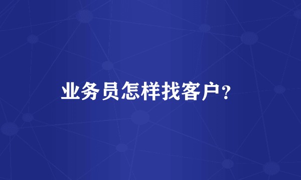 业务员怎样找客户？