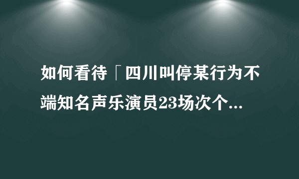 如何看待「四川叫停某行为不端知名声乐演员23场次个人巡演」这一新闻?