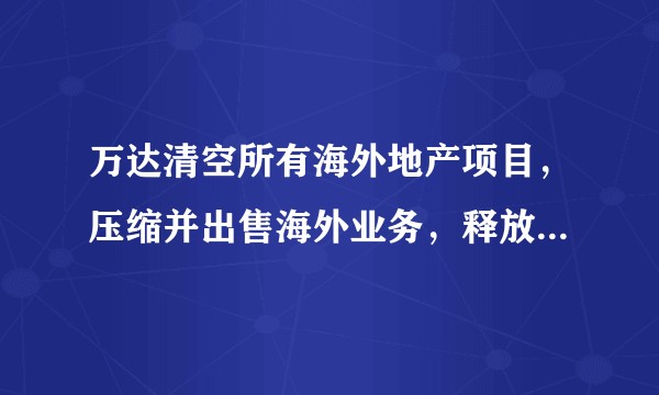 万达清空所有海外地产项目，压缩并出售海外业务，释放了什么信号?