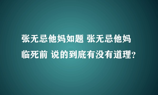 张无忌他妈如题 张无忌他妈临死前 说的到底有没有道理？