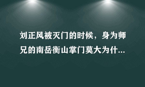 刘正风被灭门的时候,身为师兄的南岳衡山掌门莫大为什么没有来救?最起码可以避免灭门这么惨啊?