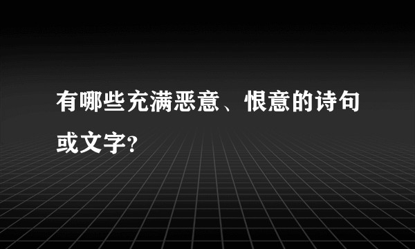 有哪些充满恶意、恨意的诗句或文字？