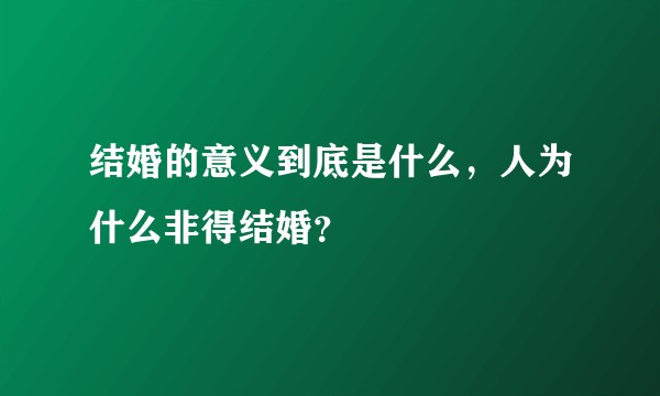 结婚的意义到底是什么，人为什么非得结婚？