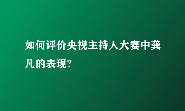 如何评价央视主持人大赛中龚凡的表现?