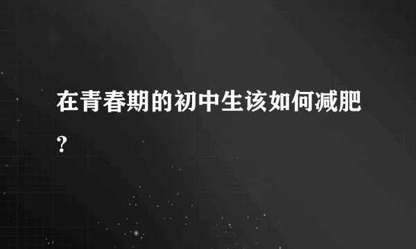 在青春期的初中生该如何减肥?