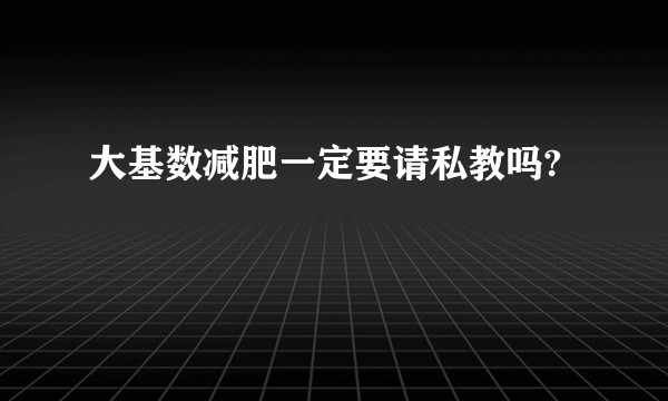 大基数减肥一定要请私教吗?