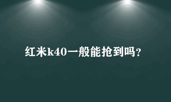 红米k40一般能抢到吗？