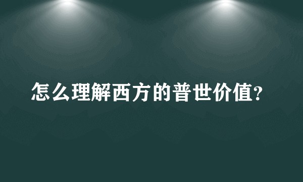 怎么理解西方的普世价值?