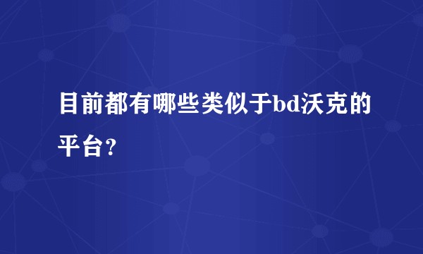 目前都有哪些类似于bd沃克的平台?
