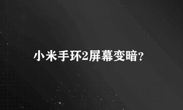 小米手环2屏幕变暗？
