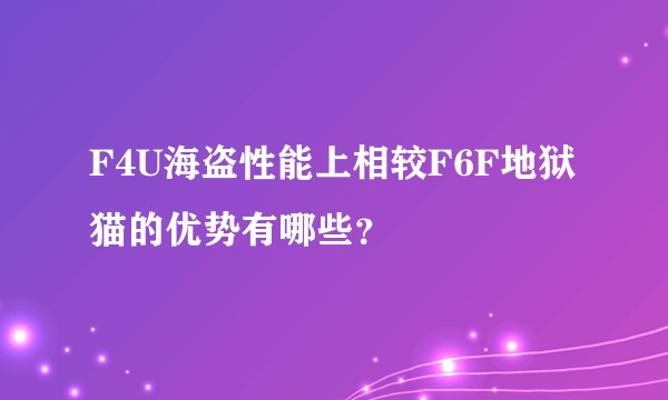 F4U海盗性能上相较F6F地狱猫的优势有哪些？