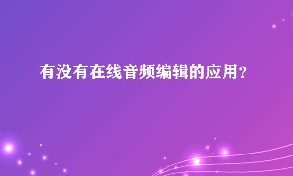 有没有在线音频编辑的应用？