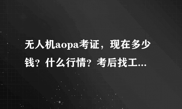 无人机aopa考证，现在多少钱？什么行情？考后找工作好找吗？