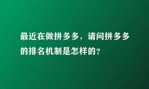 最近在做拼多多，请问拼多多的排名机制是怎样的？