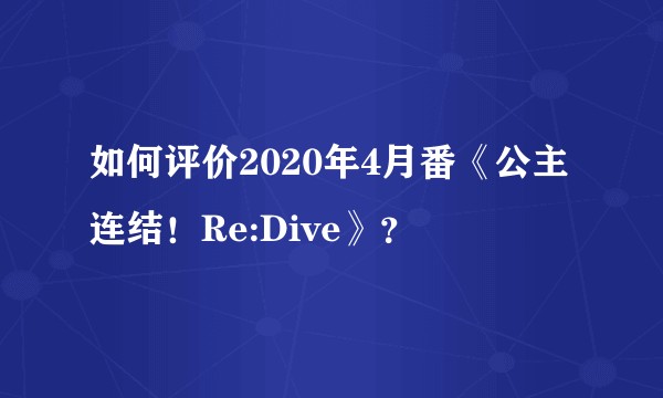 如何评价2020年4月番《公主连结！Re:Dive》？