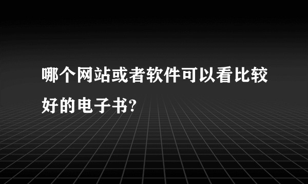 哪个网站或者软件可以看比较好的电子书?