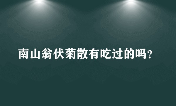 南山翁伏菊散有吃过的吗？