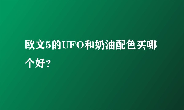 欧文5的UFO和奶油配色买哪个好？