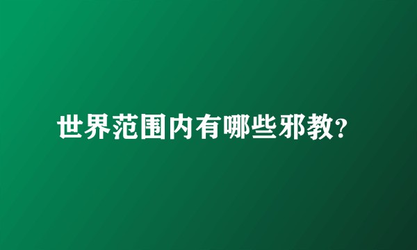 世界范围内有哪些邪教？