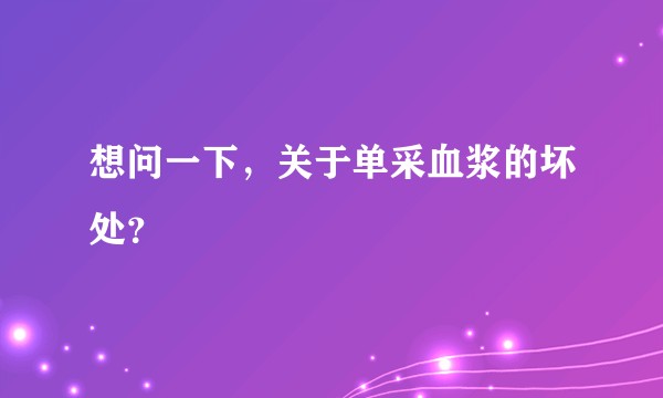 想问一下，关于单采血浆的坏处？
