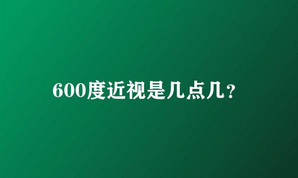 600度近视是几点几？