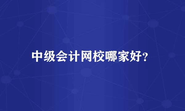 中级会计网校哪家好?
