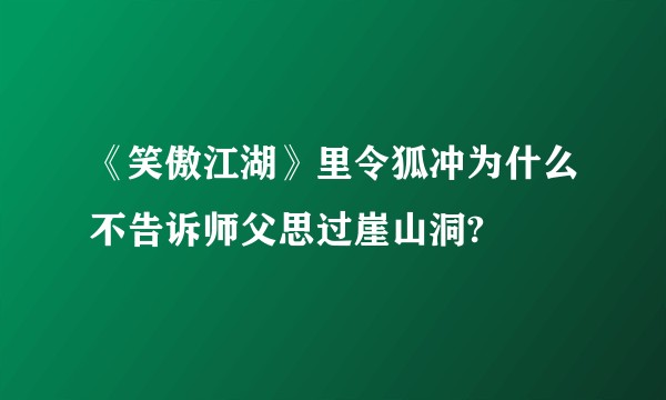 《笑傲江湖》里令狐冲为什么不告诉师父思过崖山洞?