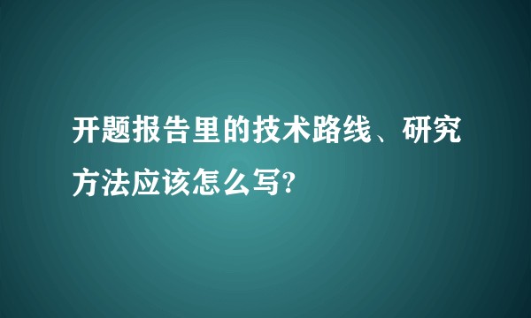 开题报告里的技术路线、研究方法应该怎么写?
