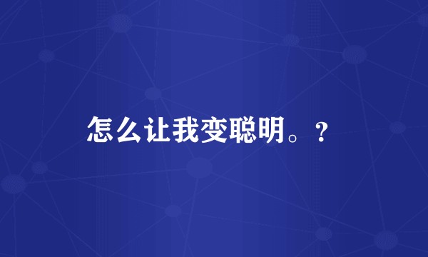 怎么让我变聪明。？
