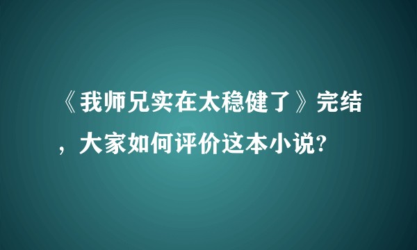 《我师兄实在太稳健了》完结，大家如何评价这本小说?