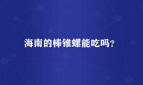 海南的棒锥螺能吃吗？