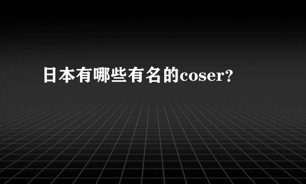 日本有哪些有名的coser?