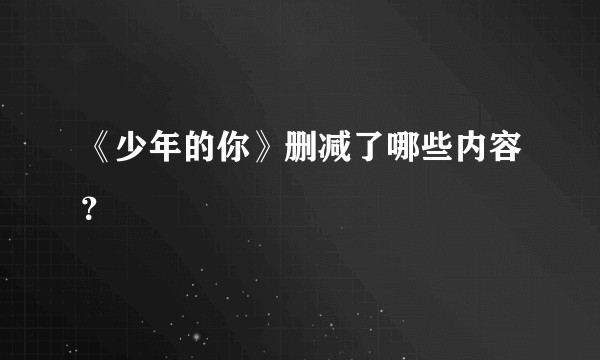 《少年的你》删减了哪些内容？