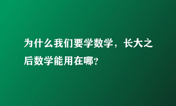 为什么我们要学数学，长大之后数学能用在哪？