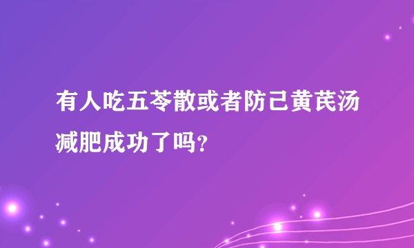 有人吃五苓散或者防己黄芪汤减肥成功了吗？