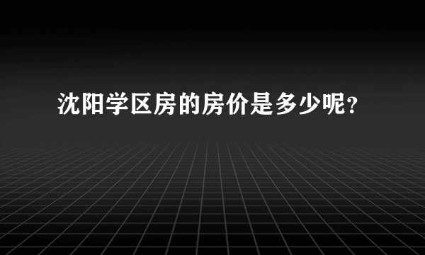 沈阳学区房的房价是多少呢？