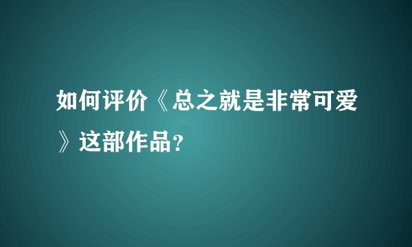 如何评价《总之就是非常可爱》这部作品？