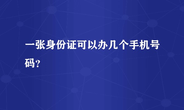 一张身份证可以办几个手机号码？