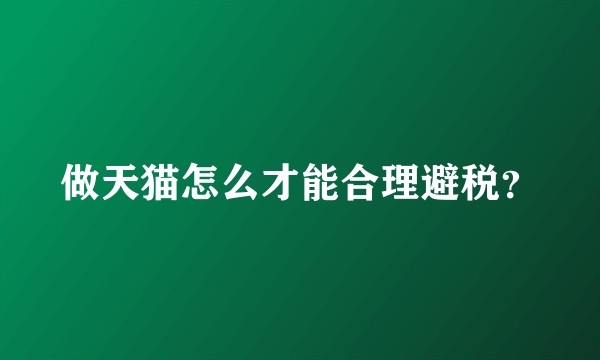 做天猫怎么才能合理避税？